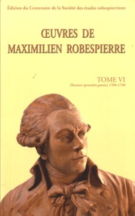 Maximilien Robespierre - Oeuvres de Maximilien Robespierre - Tome 6, Discours 1789-1790.