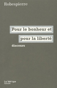 Maximilien Robespierre - Pour le bonheur et pour la liberté - Discours.