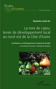 Maximin Lucien Da - La noix de cajou, levier de développement local au nord-est de la Côte d'Ivoire - Contribution au développement socialement durable - Cas du district du Zanzan : Gontougo et Bounkani.