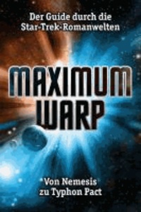 Maximum Warp - Der Guide durch die Star-Trek-Romanwelten - Von Nemesis zu Typhon Pact.