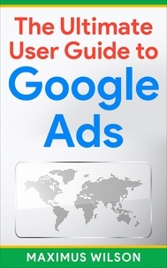  Maximus Wilson - The Ultimate User Guide to Google Ads.