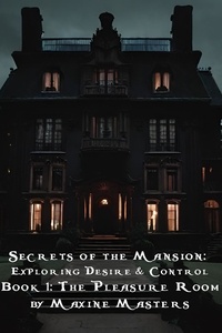  Maxine Masters - Book 1: The Pleasure Room - Secrets of the Mansion: Exploring Desire and Control, #1.
