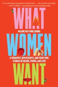 Maxine Mei-Fung Chung - What Women Want - A Therapist, Her Patients, and Their True Stories of Desire, Power, and Love.