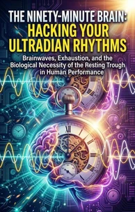 The Ninety-Minute Brain: Hacking Your Ultradian Rhythms
