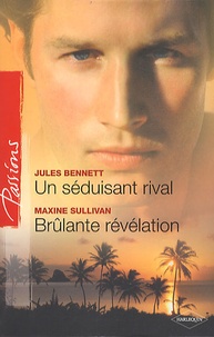 Maxine Sullivan et Jules Bennett - Un séduisant rival - Brûlante révélation.