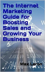The Internet Marketing Guide for Boosting Sales and Growing Your Business