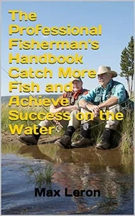 The Professional Fisherman's Handbook Catch More Fish and Achieve Success on the Water