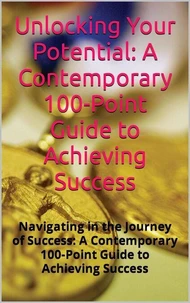 Unlocking Your Potential: A Contemporary 100-Point Guide to Achieving Success
