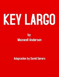  Maxwell Anderson - Key Largo (Original Play - Adapted by David Serero).