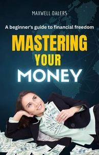 Mastering Your Money: a Beginner’s Guide to Financial Freedom