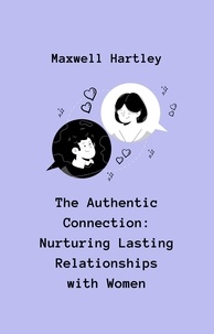  Maxwell Hartley - The Authentic Connection: Nurturing Lasting Relationships with Women.