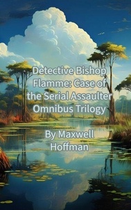 Téléchargement de livre pdf en ligne Detective Bishop Flamme: Case of the Serial Assaulter - Detective Bishop Flamme: Case of the Serial Assaulter, #4 PDB CHM par Maxwell Hoffman (French Edition)