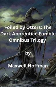 Foiled by Otters: The Dark Apprentice Fumble Omnibus Trilogy