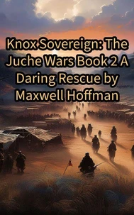 Knox Sovereign: The Juche Wars Book 2 A Daring Rescue