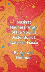 Muskrat Madness: Wrath of the Moonlit Jester Book 1 State Fair Fiasco