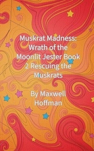 Rapidshare téléchargements gratuits livres Muskrat Madness: Wrath of the Moonlit Jester Book 2 Rescuing the Muskrats - Muskrat Madness: Wrath of the Moonlit Jester, #2 par Maxwell Hoffman 9798230017042 MOBI FB2 iBook in French