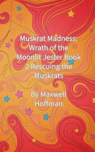 Muskrat Madness: Wrath of the Moonlit Jester Book 2 Rescuing the Muskrats