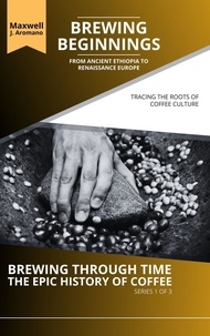  Maxwell J. Aromano - Brewing Beginnings: From Ancient Ethiopia to Renaissance Europe: Tracing the Roots of Coffee Culture - Brewing Through Time: The Epic History of Coffee, #1.