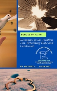  Maxwell J. Aromano - Echoes of Faith: Resonance in the Trustless Era, Rebuilding Hope and Connection - Echoes of the Trustless Dawn: Unveiling Humanity's Journey in a World Without Faith, #3.