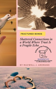  Maxwell J. Aromano - Fractured Bonds: Shattered Connections in a World Where Trust Is a Fragile Echo - Echoes of the Trustless Dawn: Unveiling Humanity's Journey in a World Without Faith, #2.