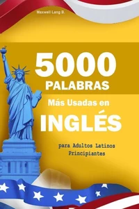 5000 Palabras Más Usadas en Inglés para Adultos Latinos Principiantes:  Con pronunciación y ejemplos prácticos para hablar  inglés fluido de verdad