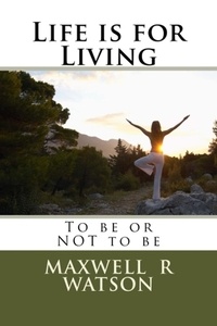  Maxwell R Watson - Life is for Living.