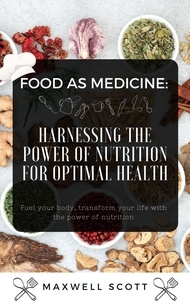  Maxwell Scott - Food as Medicine: Harnessing the Power of Nutrition for Optimal Health.