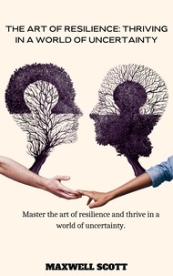  Maxwell Scott - The Art of Resilience: Thriving in a World of Uncertainty.