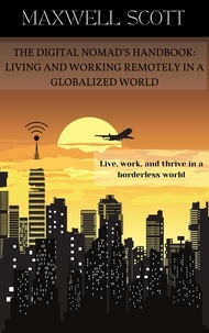  Maxwell Scott - The Digital Nomad's Handbook: Living and Working Remotely in a Globalized World.