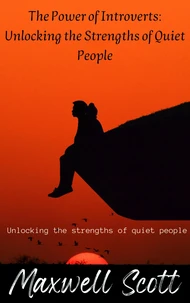 The Power of Introverts: Unlocking the Strengths of Quiet People