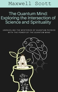  Maxwell Scott - The Quantum Mind: Exploring the Intersection of Science and Spirituality.