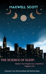  Maxwell Scott - The Science of Sleep: Master Your Nights for a Healthier, Happier Life.
