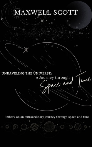  Maxwell Scott - Unraveling the Universe: A Journey Through Space and Time.