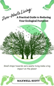  Maxwell Scott - Zero-Waste Living: A Practical Guide to Reducing Your Ecological Footprint.