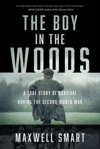 Maxwell Smart - The Boy in the Woods - A True Story of Survival During the Second World War.