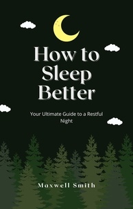 Maxwell Smith - How to Sleep Better: Your Ultimate Guide to a Restful Night.