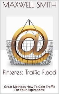  Maxwell Smith - Pinterest Traffic Flood: Great Methods How To Gain Traffic For Your Aspirations!.