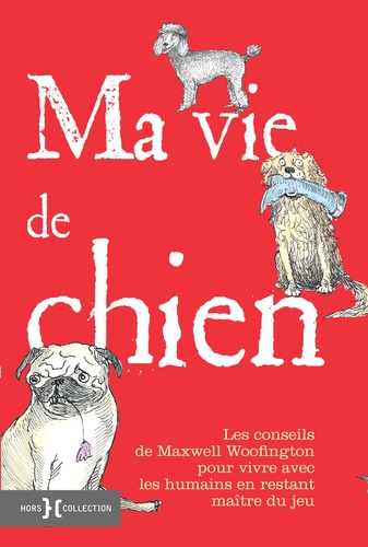 Maxwell Woofington et Mark Leigh - Ma vie de chien - Comment vivre avec les humains et les faire obéir à la patte et à l'oeil.