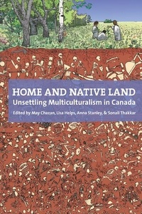 May Chazan et Lisa Helps - Home and Native Land - Unsettling Multiculturalism in Canada.