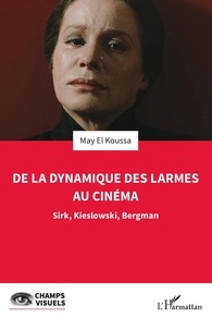 May El Koussa - De la dynamique des larmes au cinéma - Sirk, Kieslowski, Bergman.