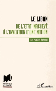 May Maalouf Monneau - Le Liban - De l'Etat inachevé à l'invention d'une nation.