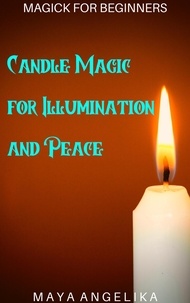  Maya Angelika - Candle Magic for Illumination and Peace - Magick for Beginners, #3.
