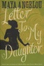 Maya Angelou - Letter to My Daughter.