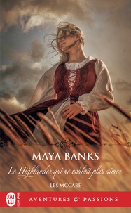 Maya Banks - Les McCabe Tome 3 : Le Highlander qui ne voulait plus aimer.