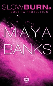 Maya Banks - Slow Burn Tome 2 : Sous ta protection.