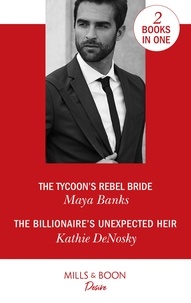 Maya Banks et Kathie DeNosky - The Tycoon's Rebel Bride / The Billionaire's Unexpected Heir - The Tycoon's Rebel Bride (The Anetakis Tycoons) / The Billionaire's Unexpected Heir (The Illegitimate Heirs).