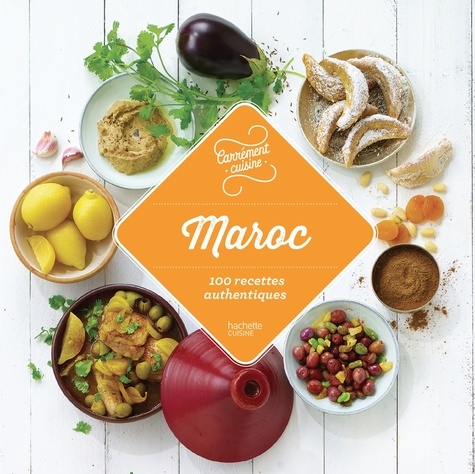 Maya Barakat-Nuq et Thomas Feller - Maroc - 100 recettes authentiques.