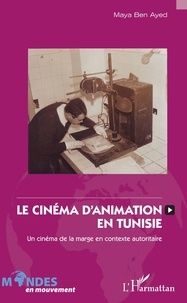 Maya Ben Ayed - Le cinéma d'animation en Tunisie (1965-1995) - Un cinéma de la marge en contexte autoritaire.