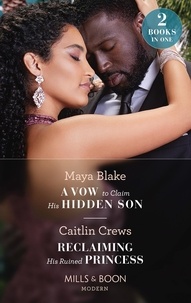 Maya Blake et Caitlin Crews - A Vow To Claim His Hidden Son / Reclaiming His Ruined Princess - A Vow to Claim His Hidden Son (Ghana's Most Eligible Billionaires) / Reclaiming His Ruined Princess (The Lost Princess Scandal).