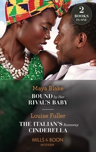 Maya Blake et Louise Fuller - Bound By Her Rival's Baby / The Italian's Runaway Cinderella - Bound by Her Rival's Baby (Ghana's Most Eligible Billionaires) / The Italian's Runaway Cinderella.